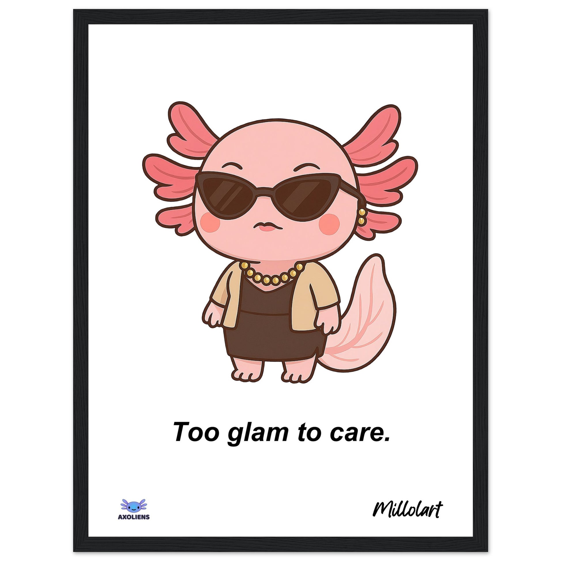 Framed art print with a black frame featuring a stylish pink axolotl character wearing sunglasses and jewelry, with the text ‘Too Glam to care’ underneath and with "Millolart" signature.