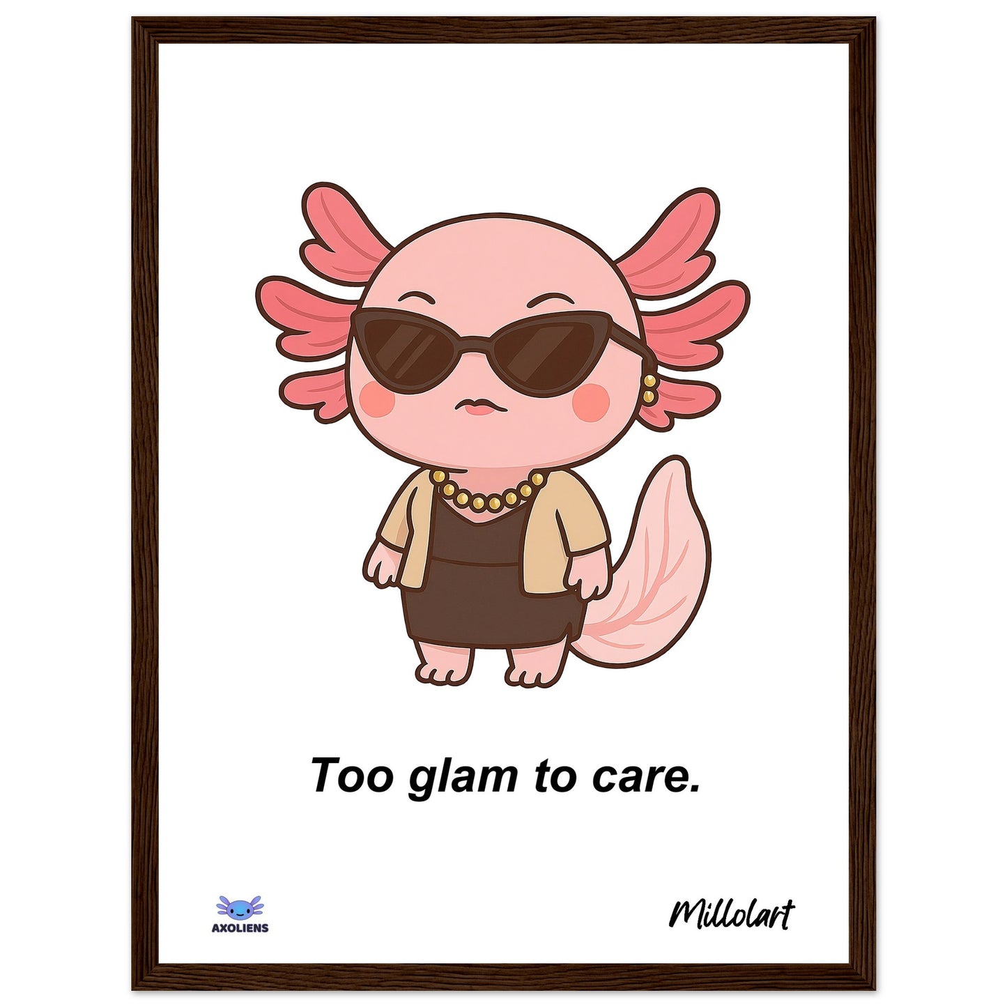 Framed art print with a dark wood frame featuring a stylish pink axolotl character wearing sunglasses and jewelry, with the text ‘Too Glam to care’ underneath and with "Millolart" signature.
