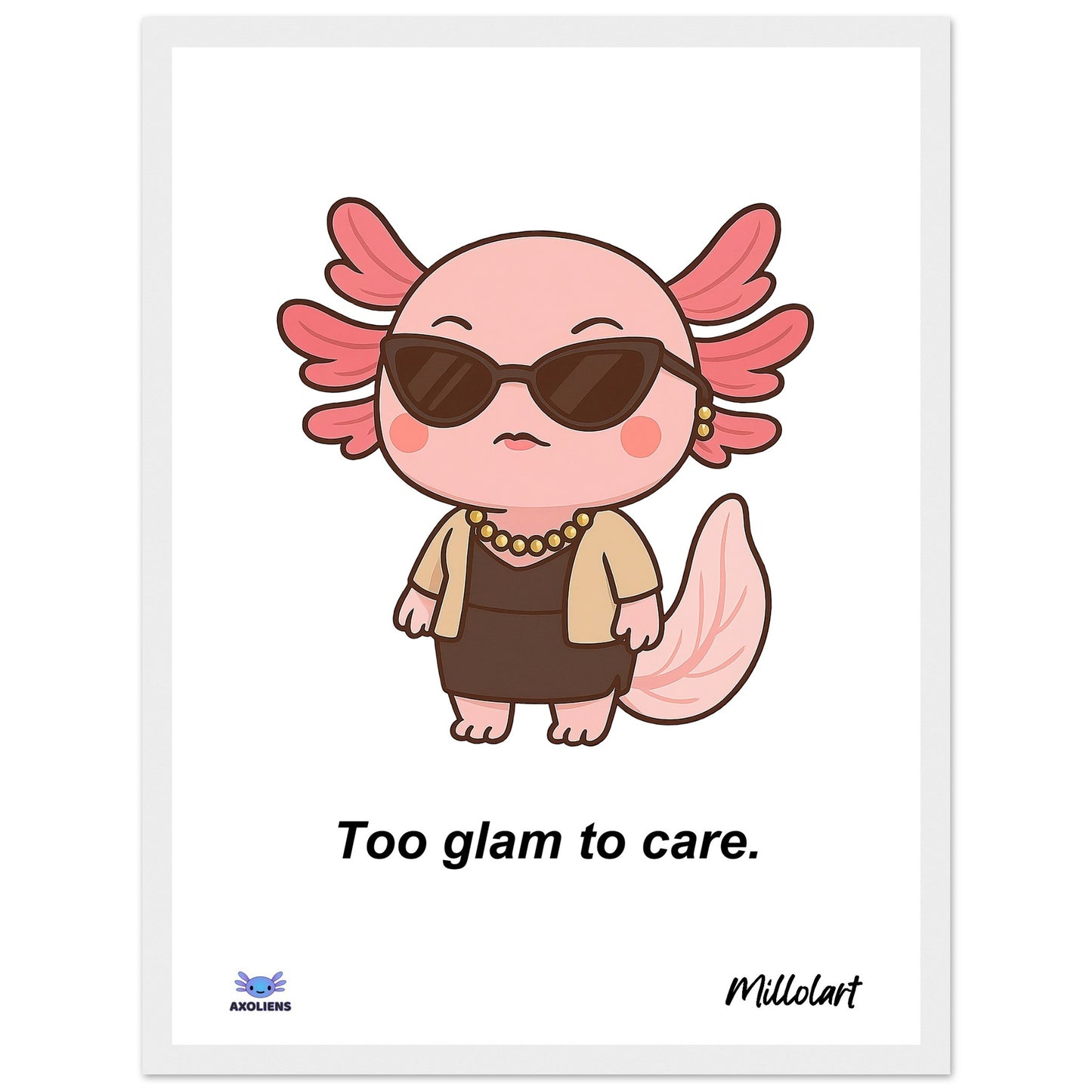 Framed art print with a white frame featuring a stylish pink axolotl character wearing sunglasses and jewelry, with the text ‘Too Glam to care’ underneath and with "Millolart" signature.