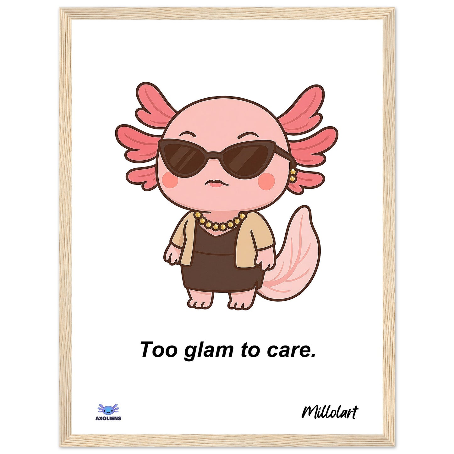 Framed art print with a wood frame featuring a stylish pink axolotl character wearing sunglasses and jewelry, with the text ‘Too Glam to care’ underneath and with "Millolart" signature.